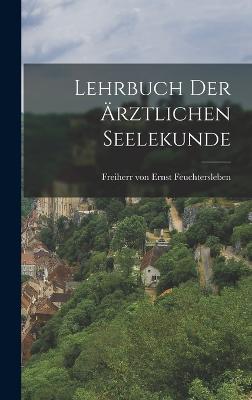 Lehrbuch der rztlichen Seelekunde - Feuchtersleben, Ernst Freiherr Von (Creator)