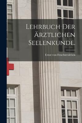 Lehrbuch der rztlichen Seelenkunde. - Feuchtersleben, Ernst Von