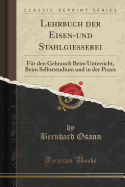 Lehrbuch Der Eisen-Und Stahlgiesserei: Fur Den Gebrauch Beim Unterricht, Beim Selbststudium Und in Der Praxis (Classic Reprint)