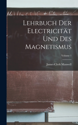 Lehrbuch Der Electricit?t Und Des Magnetismus; Volume 1 - Maxwell, James Clerk