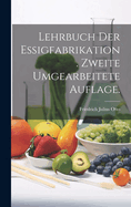 Lehrbuch Der Essigfabrikation. Zweite Umgearbeitete Auflage.