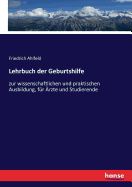 Lehrbuch der Geburtshilfe: zur wissenschaftlichen und praktischen Ausbildung, fr rzte und Studierende