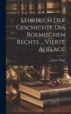 Lehrbuch Der Geschichte Des Roemischen Rechts ... Vierte Auflage - Hugo, Gustav