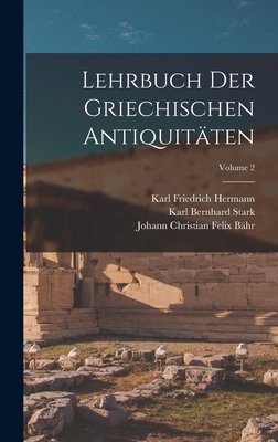 Lehrbuch Der Griechischen Antiquitten; Volume 2 - Hermann, Karl Friedrich, and Stark, Karl Bernhard, and Bhr, Johann Christian Felix