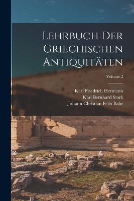 Lehrbuch Der Griechischen Antiquitten; Volume 2 - Hermann, Karl Friedrich, and Stark, Karl Bernhard, and Bhr, Johann Christian Felix