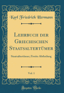 Lehrbuch Der Griechischen Staatsaltertmer, Vol. 1: Staatsaltertmer; Zweite Abtheilung (Classic Reprint)