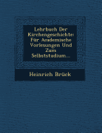 Lehrbuch Der Kirchengeschichte: F?r Academische Vorlesungen Und Zum Selbststudium (Classic Reprint)