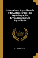 Lehrbuch der Krystallkunde Oder Anfangsgrnde der Krystallographie, Krystallophysik und Krystalloche