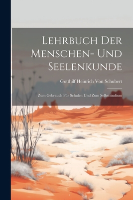 Lehrbuch Der Menschen- Und Seelenkunde: Zum Gebrauch Fur Schulen Und Zum Selbststudium - Von Schubert, Gotthilf Heinrich