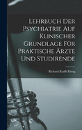 Lehrbuch Der Psychiatrie Auf Klinischer Grundlage Fur Praktische Arzte Und Studirende
