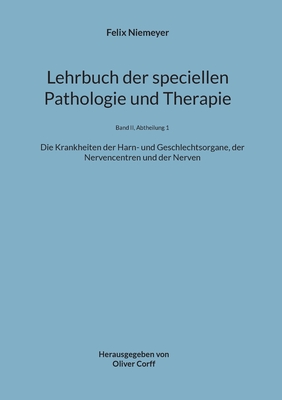 Lehrbuch der speciellen Pathologie und Therapie: Die Krankheiten der Harn- und Geschlechtsorgane, der Nervencentren und der Nerven - Niemeyer, Felix, and Corff, Oliver (Editor)