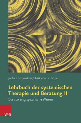 Lehrbuch der systemischen Therapie und Beratung II: Das st??rungsspezifische Wissen - Schweitzer, Jochen, and von Schlippe, Arist