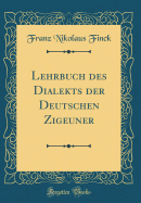 Lehrbuch Des Dialekts Der Deutschen Zigeuner (Classic Reprint)