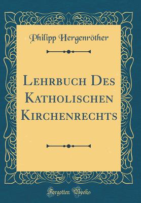 Lehrbuch Des Katholischen Kirchenrechts (Classic Reprint) - Hergenrother, Philipp