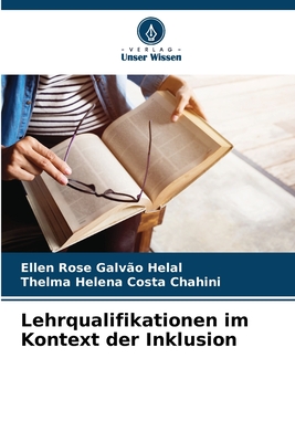 Lehrqualifikationen im Kontext der Inklusion - Galv?o Helal, Ellen Rose, and Costa Chahini, Thelma Helena