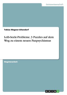 Leib-Seele-Probleme. 3 Puzzles Auf Dem Weg Zu Einem Neuen Panpsychismus - Wagner-Altendorf, Tobias