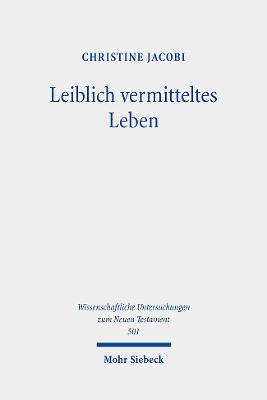 Leiblich Vermitteltes Leben: Vorstellungen Vom Uberwinden Des Todes Und Vom Auferstehen Im Fruhen Christentum - Jacobi, Christine