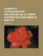 Leibniz Et L'Organisation Religieuse de La Terre D'Apres Des Documents Inedits