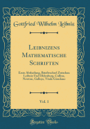 Leibnizens Mathematische Schriften, Vol. 1: Erste Abtheilung, Briefwechsel Zwischen Leibniz Und Oldenburg, Collins, Newton, Galloys, Vitale Giordano (Classic Reprint)