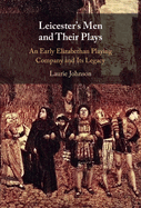 Leicester's Men and their Plays: An Early Elizabethan Playing Company and its Legacy