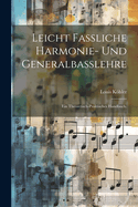 Leicht Fassliche Harmonie- Und Generalbasslehre: Ein Theoretisch-Praktisches Handbuch.