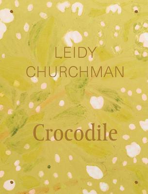Leidy Churchman: Crocodile - Churchman, Leidy, and Kelly, Karen (Editor), and Schroeder, Barbara (Text by)
