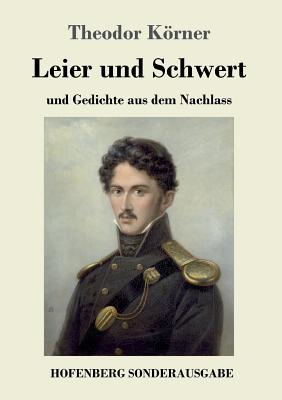 Leier und Schwert: und Gedichte aus dem Nachlass - Krner, Theodor