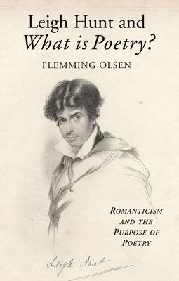 Leigh Hunt and What Is Poetry?: Romanticism and the Purpose of Poetry - Olsen, Flemming