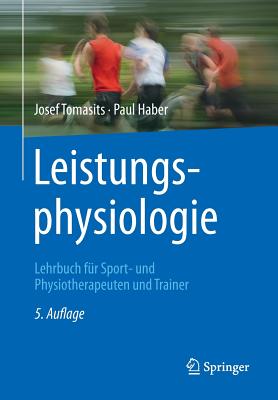 Leistungsphysiologie: Lehrbuch Fur Sport- Und Physiotherapeuten Und Trainer - Tomasits, Josef, and Haber, Paul