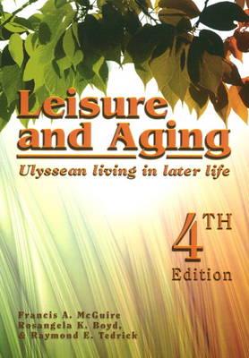 Leisure and Aging: Ulyssean Living in Later Life - McGuire, Francis A., and Boyde, Rosangela K., and Tedrick, Raymond E.