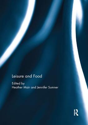 Leisure and Food - Mair, Heather (Editor), and Sumner, Jennifer (Editor)