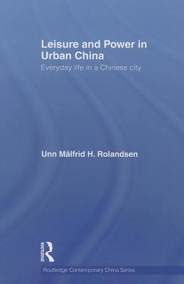 Leisure and Power in Urban China: Everyday life in a Chinese city - Rolandsen, Unn Mlfrid