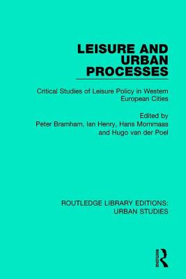 Leisure and Urban Processes: Critical Studies of Leisure Policy in Western European Cities - Bramham, Peter, Dr. (Editor), and Henry, Ian (Editor), and Mommaas, Hans (Editor)