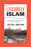 Leisurely Islam: Negotiating Geography and Morality in Shi'ite South Beirut
