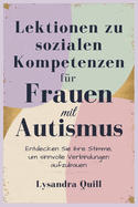 Lektionen zu sozialen Kompetenzen f?r Frauen mit Autismus: Entdecken Sie Ihre Stimme, um sinnvolle Verbindungen aufzubauen