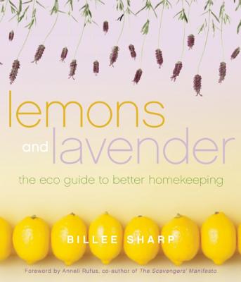 Lemons and Lavender: The Eco Guide to Better Homekeeping - Sharp, Billee, and Rufus, Anneli (Foreword by)