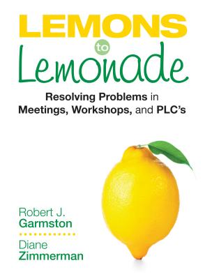 Lemons to Lemonade: Resolving Problems in Meetings, Workshops, and Plcs - Garmston, Robert John, and Zimmerman, Diane P