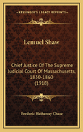 Lemuel Shaw: Chief Justice of the Supreme Judicial Court of Massachusetts, 1830-1860