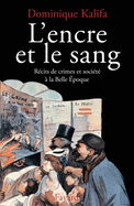 L'Encre et le sang: Rcits de crimes et socit  la Belle Epoque