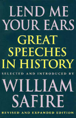 Lend Me Your Ears: Great Speeches in History - Safire, William (Editor)