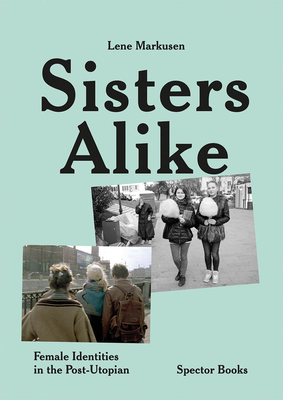 Lene Markusen: Sisters Alike: Female Identities in the Post-Utopian - Markusen, Lene