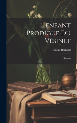 L'Enfant Prodigue Du Vesinet; Roman - Bernard, Tristan