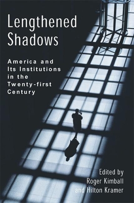 Lengthened Shadows: America and Its Institutions in the Twenty-First Century - Kimball, Roger (Editor), and Kramer, Hilton, Mr. (Editor)