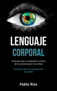 Lenguaje corporal: Gu?a para leer a cualquiera a trav?s de la comunicaci?n no verbal (Guia para leer la comunicaci?n no verbal)