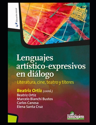 Lenguajes art?stico-expresivos en dilogo: Literatura, cine, teatro y t?teres - Bustos, Marcelo Bianchi, and Canosa, Carlos, and Santa Cruz, Elena