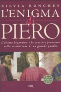 L'Enigma Di Piero. L'Ultimo Bizantino E La Crociata Fantasma Nella Rivelazione Di Un Grande Quadro