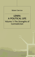 Lenin: A Political Life: Volume 1: The Strengths of Contradiction