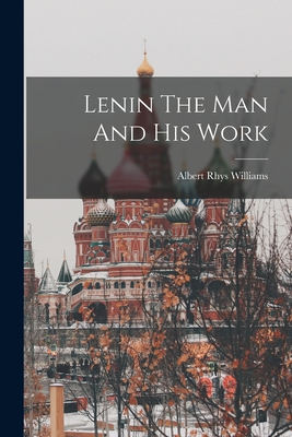 Lenin The Man And His Work - Williams, Albert Rhys