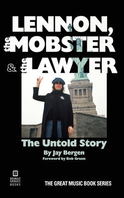 Lennon, the Mobster & the Lawyer: The Untold Story - Bergen, Jay, and Gruen, Bob (Photographer)