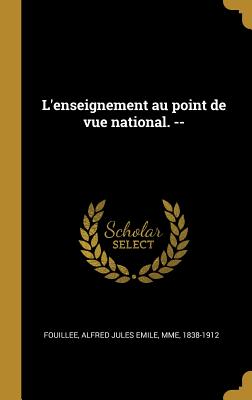 L'enseignement au point de vue national. -- - Fouillee, Alfred Jules Emile